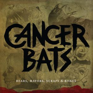 Cancer Bats Bears, Mayors, Scraps & Bones, 2010