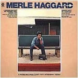 Merle Haggard A Working Man Can't Get Nowhere Today, 1977