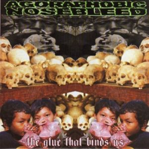 Agoraphobic Nosebleed The Glue That Binds us, 2006