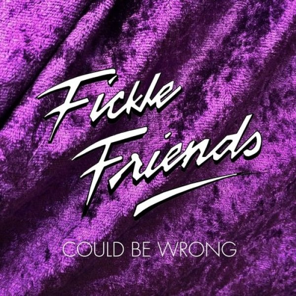 Fickle Friends Could Be Wrong, 2015