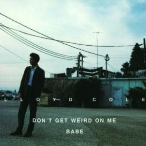 Lloyd Cole Don't Get Weird on Me Babe, 1991