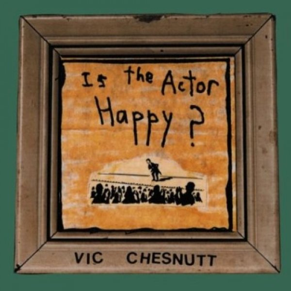 Vic Chesnutt Is the Actor Happy?, 2004