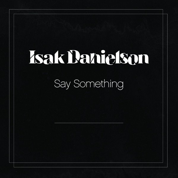 Isak Danielson Say Something, 2013