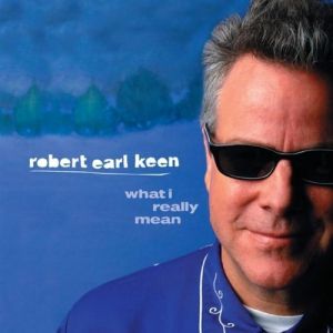 Robert Earl Keen What I Really Mean, 1970