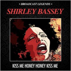 Shirley Bassey Kiss Me, Honey, Honey, Kiss Me, 2014