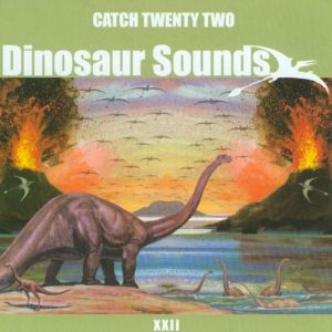 Catch 22 Dinosaur Sounds, 2003