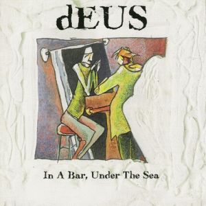 dEUS In a Bar, Under the Sea, 1996
