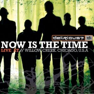Delirious? Now Is the Time - Live at Willow Creek, 2006