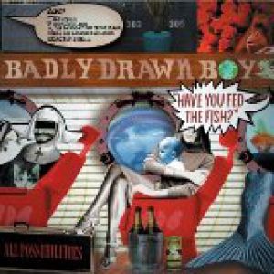 Badly Drawn Boy Have You Fed the Fish?, 2002