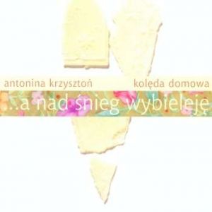 Album Antonina Krzysztoń - Kolęda domowa... a nad śnieg wybieleję