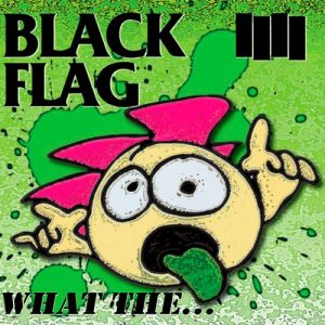 Black Flag What The..., 2013