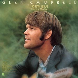 Glen Campbell I Knew Jesus (Before He Was a Star), 1973
