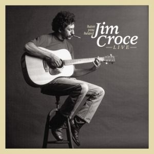 Have You Heard: Jim Croce Live Album 