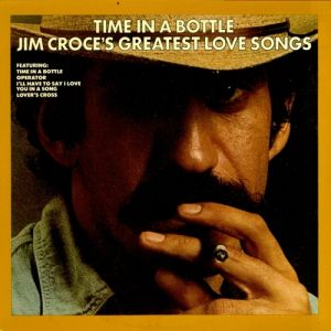 Time in a Bottle: Jim Croce's Greatest Love Songs Album 