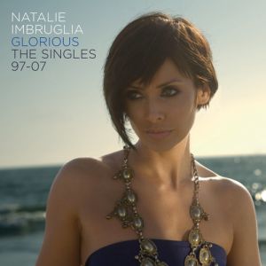 Natalie Imbruglia Glorious: The Singles 97–07, 2007