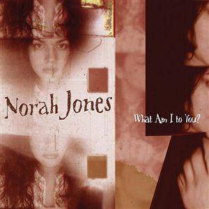 Norah Jones What Am I to You?, 2004
