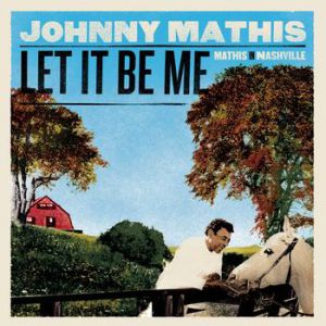 Johnny Mathis Let It Be Me: Mathis in Nashville, 2010
