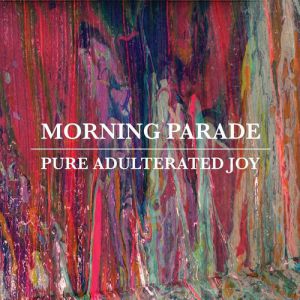 Morning Parade Pure Adulterated Joy, 2014
