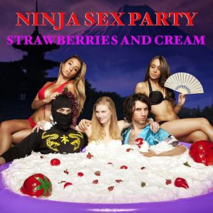 Ninja Sex Party Strawberries and Cream, 2013