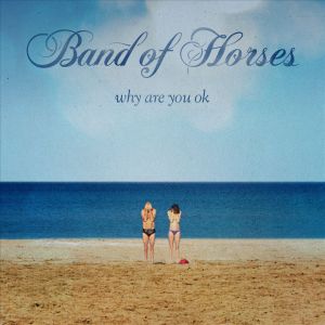 Band of Horses Why Are You OK, 2016