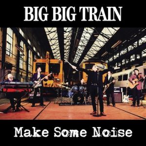 Big Big Train Make Some Noise, 2013