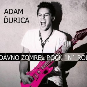 Adam Ďurica Dávno zomrel Rock ‘n’ Roll, 2011