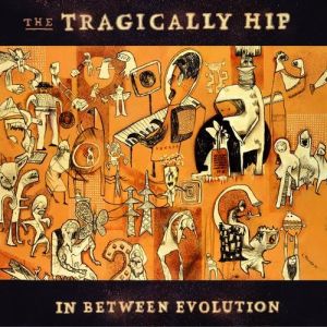 The Tragically Hip In Between Evolution, 2004