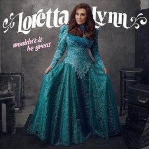 Loretta Lynn Wouldn't It Be Great, 2018
