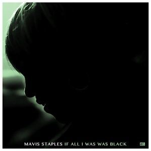 Album Mavis Staples - If All I Was Was Black
