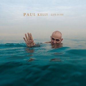 Paul Kelly Life Is Fine, 2017