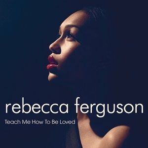 Rebecca Ferguson Teach Me How to Be Loved, 2012