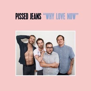 Album Pissed Jeans - Why Love Now