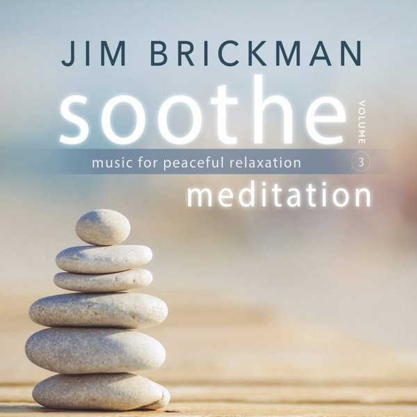 Jim Brickman Soothe, Volume 3: Meditation - Music For Peaceful Relaxation, 2017