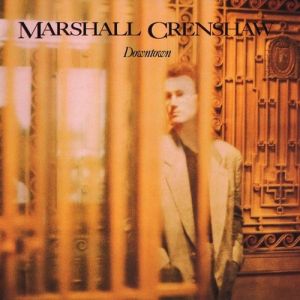 Marshall Crenshaw Downtown, 1985