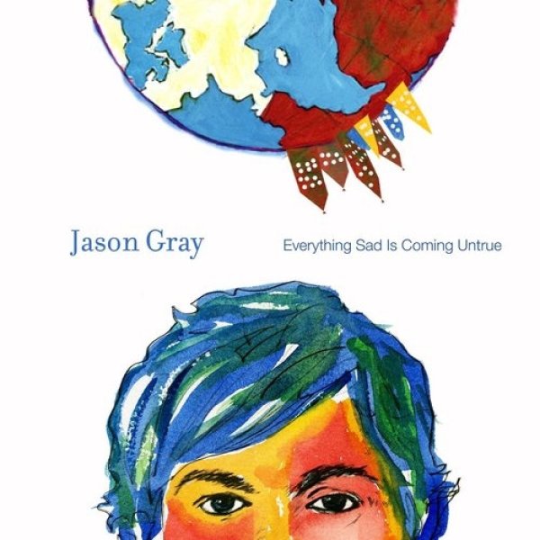 Jason Gray Everything Sad Is Coming Untrue, 2009