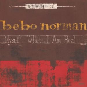 Bebo Norman Myself When I Am Real, 2002