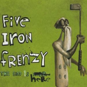 Five Iron Frenzy The End Is Here, 2004
