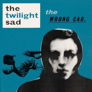 The Twilight Sad The Wrong Car, 2010