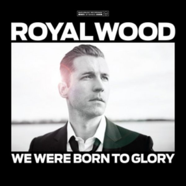 Royal Wood We Were Born to Glory, 2012