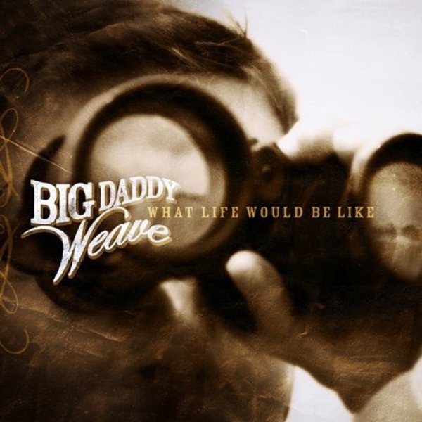 Big Daddy Weave What Life Would Be Like, 2008