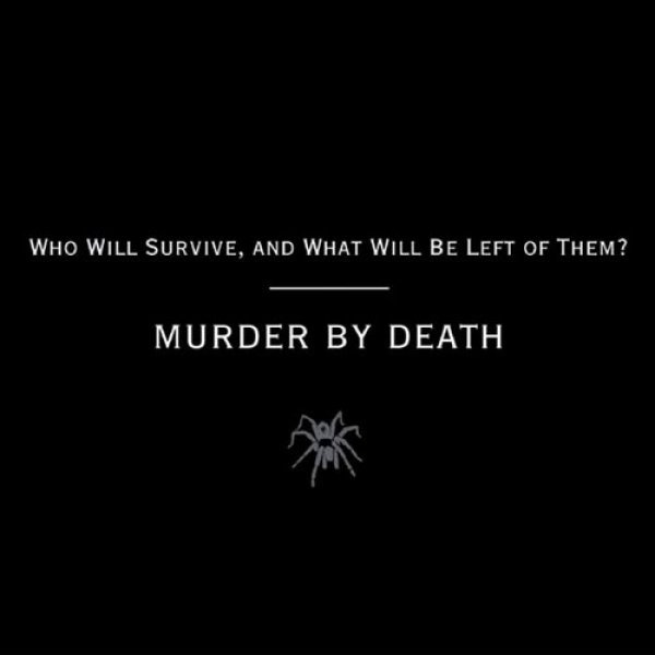 Murder by Death Who Will Survive, and What Will Be Left of Them?, 2003