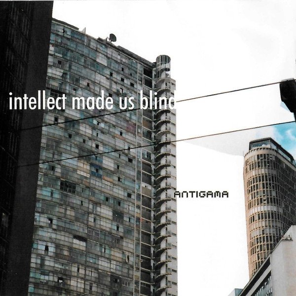 Antigama Intellect Made Us Blind, 2002