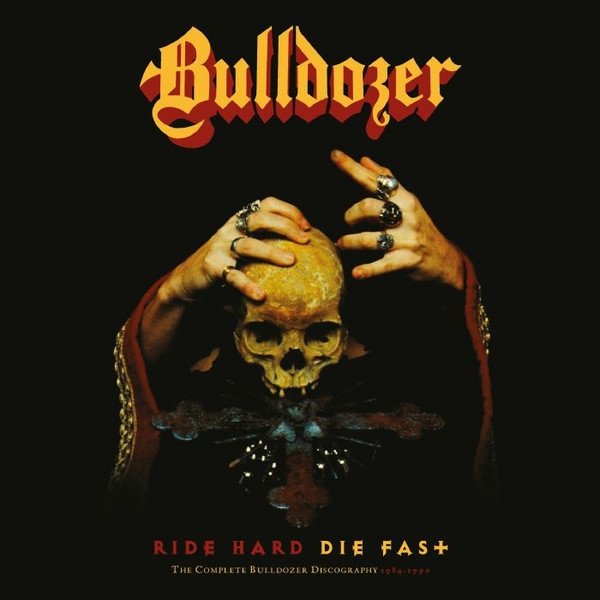 Ride Hard Die Fast · The Complete Bulldozer Discography 1984-1990 Album 