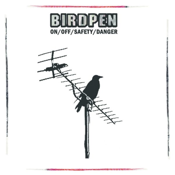 Birdpen On/Off/Safety/Danger, 2008