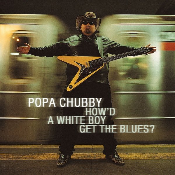 Popa Chubby How'd a White Boy Get the Blues?, 2000