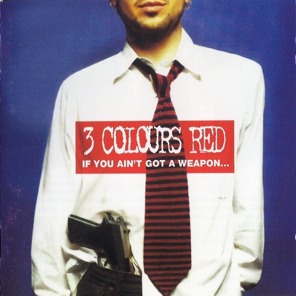 3 Colours Red If You Ain't Got A Weapon... You'll Never Get A Say, 2005