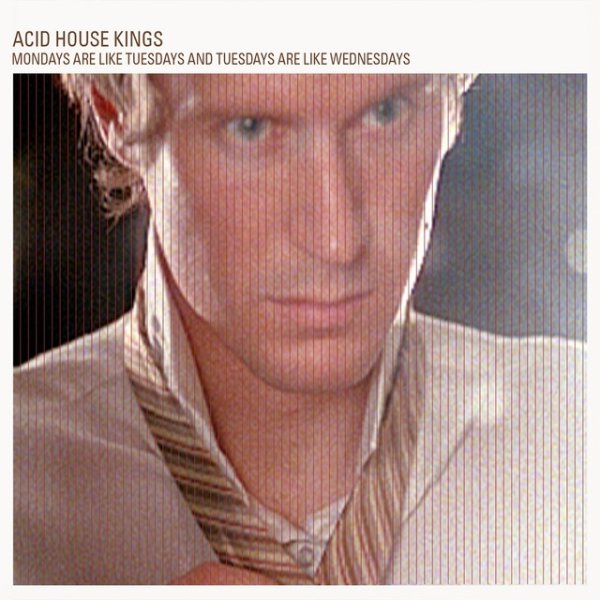 Acid House Kings Mondays Are Like Tuesdays And Tuesdays Are Like Wednesdays, 2002