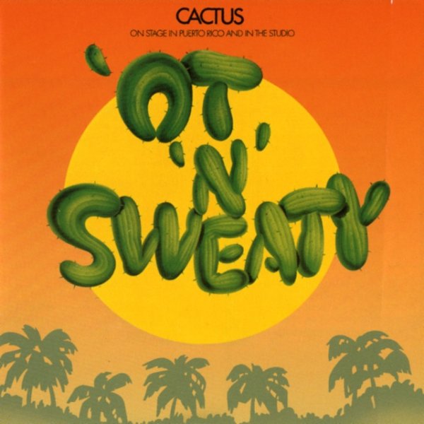 Cactus 'Ot 'N' Sweaty, 1972