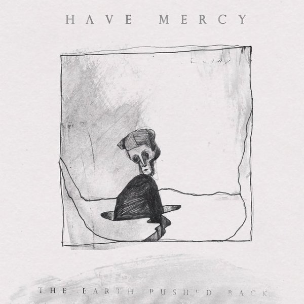 Have Mercy The Earth Pushed Back, 2013