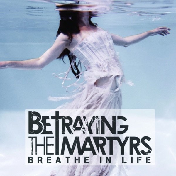 Betraying the Martyrs Breathe In Life, 2011
